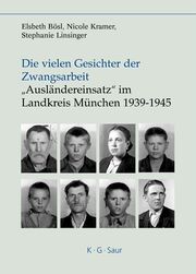 Die vielen Gesichter der Zwangsarbeit: 'Ausländereinsatz' im Landkreis München 1939-1945