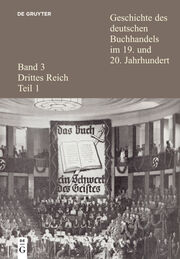 Geschichte des deutschen Buchhandels im 19. und 20. Jahrhundert. Band 3: Drittes Reich. Teil 1