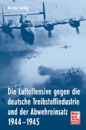 Die Luftoffensive gegen die deutsche Treibstoffindustrie und der Abwehreinsatz 1944-1945