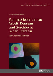 Femina Oeconomica: Arbeit, Konsum und Geschlecht in der Literatur