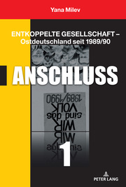 Entkoppelte Gesellschaft - Ostdeutschland seit 1989/90 Bd 1