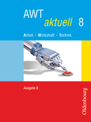 AWT aktuell - Arbeit - Wirtschaft - Technik - Ausgabe B für Mittelschulen in Bayern