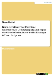 Kompetenzfördernde Potentiale unterhaltender Computerspiele am Beispiel der Wirtschaftssimulation 'Fußball Manager 07' von EA Sports - Cover
