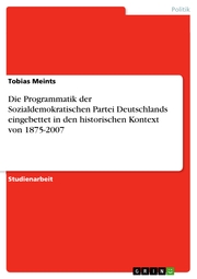 Die Programmatik der Sozialdemokratischen Partei Deutschlands eingebettet in den historischen Kontext von 1875-2007