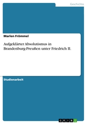 Aufgeklärter Absolutismus in Brandenburg-Preußen unter Friedrich II.