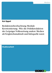 Redaktionsbeobachtung Mediale Koorientierung - Wie die Politikredaktion der Leipziger Volkszeitung andere Medien als Vergleichsmaßstab und Infoquelle nutzt - Cover