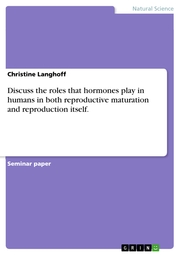 Discuss the roles that hormones play in humans in both reproductive maturation and reproduction itself.