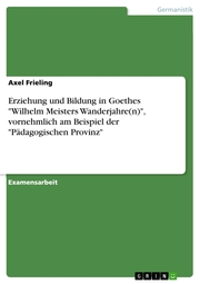 Erziehung und Bildung in Goethes 'Wilhelm Meisters Wanderjahre(n)', vornehmlich am Beispiel der 'Pädagogischen Provinz'
