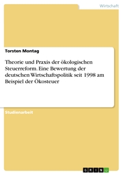 Theorie und Praxis der ökologischen Steuerreform. Eine Bewertung der deutschen Wirtschaftspolitik seit 1998 am Beispiel der Ökosteuer - Cover