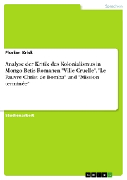 Analyse der Kritik des Kolonialismus in Mongo Betis Romanen 'Ville Cruelle','Le Pauvre Christ de Bomba' und 'Mission terminée'
