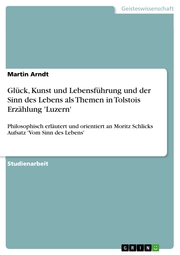 Glück, Kunst und Lebensführung und der Sinn des Lebens als Themen in Tolstois Erzählung 'Luzern'