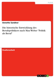 Die historische Entwicklung des Berufspolitikers nach Max Weber 'Politik als Beruf'