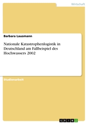 Nationale Katastrophenlogistik in Deutschland am Fallbeispiel des Hochwassers 2002