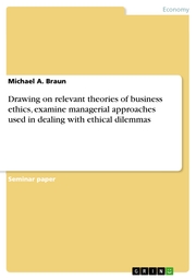 Drawing on relevant theories of business ethics, examine managerial approaches used in dealing with ethical dilemmas