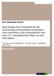 Berechnung einer Schutzfrist für die Auswertung in Deutschland am Beispiel eines deutschen, eines französischen und eines US - amerikanischen Films aus den 30er Jahren