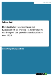 Die staatliche Gesetzgebung zur Kinderarbeit im frühen 19. Jahrhundert: das Beispiel des preußischen Regulativs von 1839 - Cover