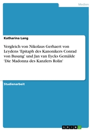 Vergleich von Nikolaus Gerhaert von Leydens 'Epitaph des Kanonikers Conrad von Busang' und Jan van Eycks Gemälde 'Die Madonna des Kanzlers Rolin'