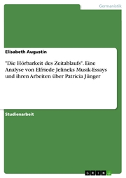 'Die Hörbarkeit des Zeitablaufs'. Eine Analyse von Elfriede Jelineks Musik-Essays und ihren Arbeiten über Patricia Jünger - Cover