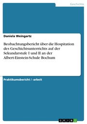 Beobachtungsbericht über die Hospitation des Geschichtsunterrichts auf der Sekundarstufe I und II an der Albert-Einstein-Schule Bochum