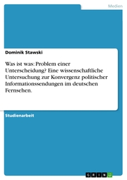 Was ist was: Problem einer Unterscheidung? Eine wissenschaftliche Untersuchung zur Konvergenz politischer Informationssendungen im deutschen Fernsehen.