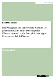 Die Pädagogik des Lehrers und Kantors Dr. Johann Böhk im Film 'Das fliegende Klassenzimmer' nach dem gleichnamigen Roman von Erich Kästner - Cover
