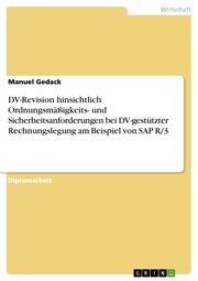 DV-Revision hinsichtlich Ordnungsmäßigkeits- und Sicherheitsanforderungen bei DV-gestützter Rechnungslegung am Beispiel von SAP R/3
