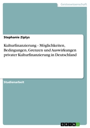 Kulturfinanzierung - Möglichkeiten, Bedingungen, Grenzen und Auswirkungen privater Kulturfinanzierung in Deutschland - Cover