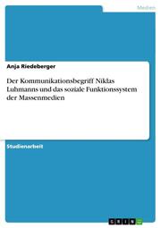 Der Kommunikationsbegriff Niklas Luhmanns und das soziale Funktionssystem der Massenmedien - Cover