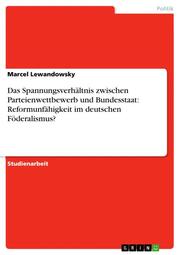 Das Spannungsverhältnis zwischen Parteienwettbewerb und Bundesstaat: Reformunfähigkeit im deutschen Föderalismus? - Cover