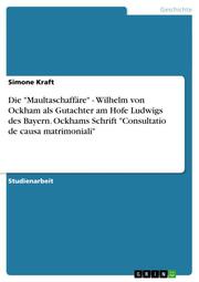 Die 'Maultaschaffäre' - Wilhelm von Ockham als Gutachter am Hofe Ludwigs des Bayern.Ockhams Schrift 'Consultatio de causa matrimoniali' - Cover