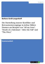 Die Darstellung innerer Konflikte und Bewusstseinsvorgänge in Arthur Millers Dramen am Beispiel von 'All my Sons','Death of a Salesman','After the Fall' und 'The Price'