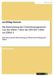 Die Entwicklung des Umweltmanagements von der EMAS 1 über die DIN ISO 14001 zur