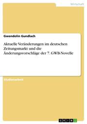 Aktuelle Veränderungen im deutschen Zeitungsmarkt und die Änderungsvorschläge der 7.GWB-Novelle - Cover