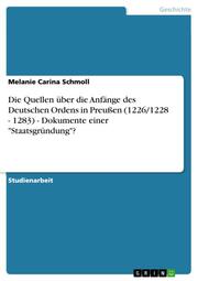 Die Quellen über die Anfänge des Deutschen Ordens in Preußen (1226/1228 - 1283) - Dokumente einer 'Staatsgründung'?