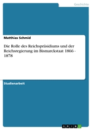 Die Rolle des Reichspräsidiums und der Reichsregierung im Bismarckstaat 1866 - 1878 - Cover