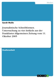 Journalistische Schreibformen. Untersuchung zu vier Artikeln aus der Frankfurter Allgemeinen Zeitung vom 11. Oktober 2005