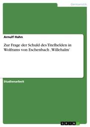 Zur Frage der Schuld des Titelhelden in Wolframs von Eschenbach , Willehalm'