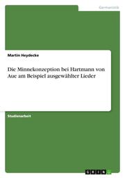 Die Minnekonzeption bei Hartmann von Aue am Beispiel ausgewählter Lieder