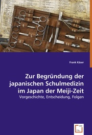 Zur Begründung der japanischen Schulmedizin im Japan der Meiji-Zeit