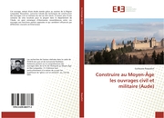 Construire au Moyen-Âge les ouvrages civil et militaire (Aude)