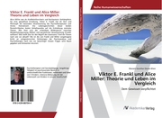 Viktor E. Frankl und Alice Miller: Theorie und Leben im Vergleich - Cover