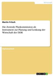 Die Zentrale Plankommission als Instrument zur Planung und Lenkung der Wirtschaft der DDR