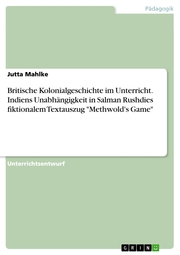 Britische Kolonialgeschichte im Unterricht. Indiens Unabhängigkeit in Salman Rushdies fiktionalem Textauszug 'Methwold's Game'