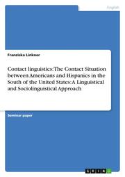 Contact linguistics: The Contact Situation between Americans and Hispanics in the South of the United States: A Linguistical and Sociolinguistical Approach