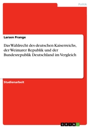 Das Wahlrecht des deutschen Kaiserreichs, der Weimarer Republik und der Bundesrepublik Deutschland im Vergleich - Cover
