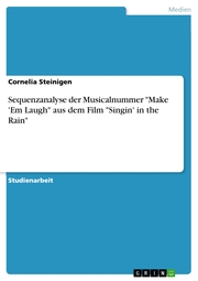Sequenzanalyse der Musicalnummer 'Make 'Em Laugh' aus dem Film 'Singin' in the Rain' - Cover