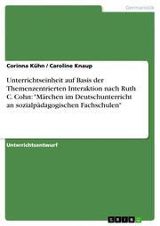Unterrichtseinheit auf Basis der Themenzentrierten Interaktion nach Ruth C.Cohn: 'Märchen im Deutschunterricht an sozialpädagogischen Fachschulen'