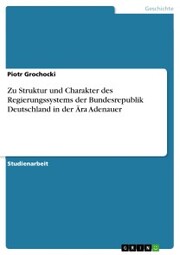 Zu Struktur und Charakter des Regierungssystems der Bundesrepublik Deutschland in der Ära Adenauer - Cover