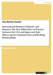 International Business Etiquette and Manners. The Key Differences in Practice between the USA and Japan and their Effects upon Communication and Working Relationships