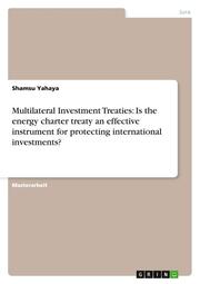 Multilateral Investment Treaties: Is the energy charter treaty an effective instrument for protecting international investments? - Cover